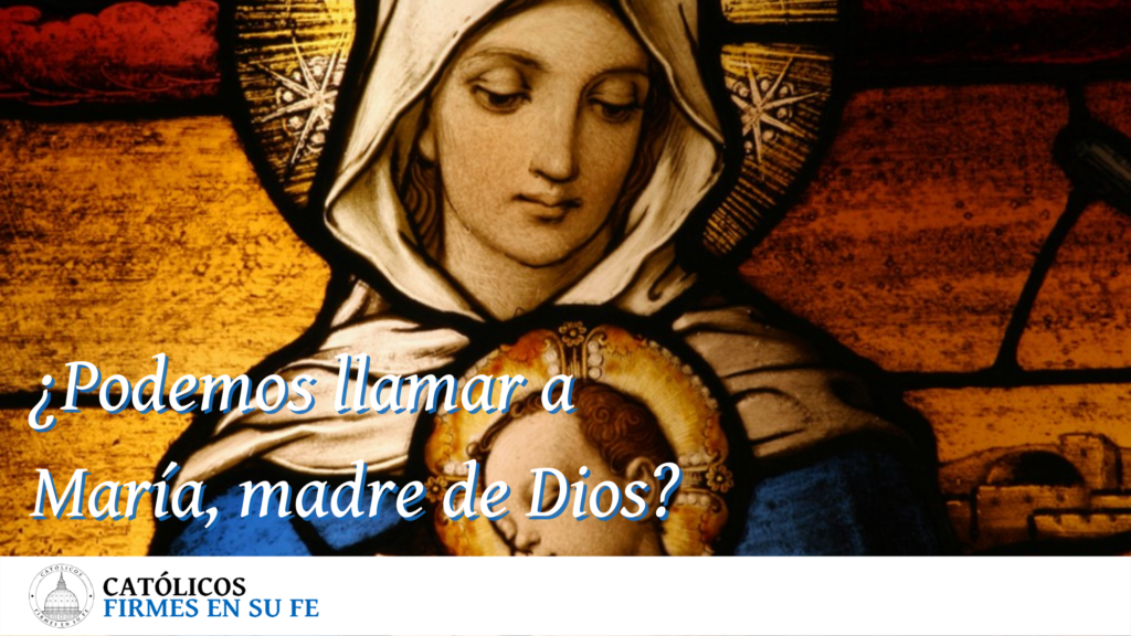 ¿Es correcto llamar a María como madre de Dios?